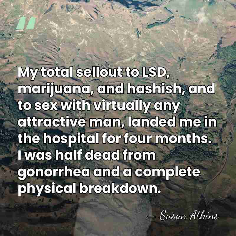 My total sellout to LSD, marijuana, and hashish, and to sex with&hellip; - Susan Atkins