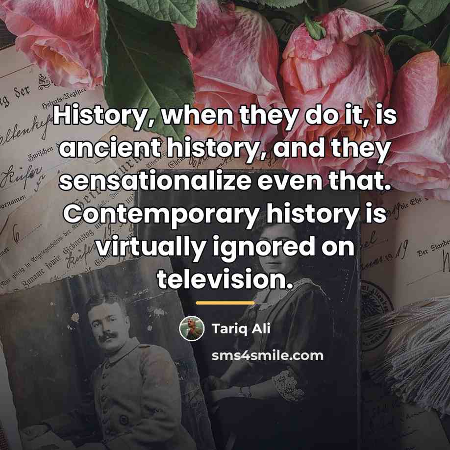 “History, when they do it, is ancient history, and they…” quote by Tariq Ali