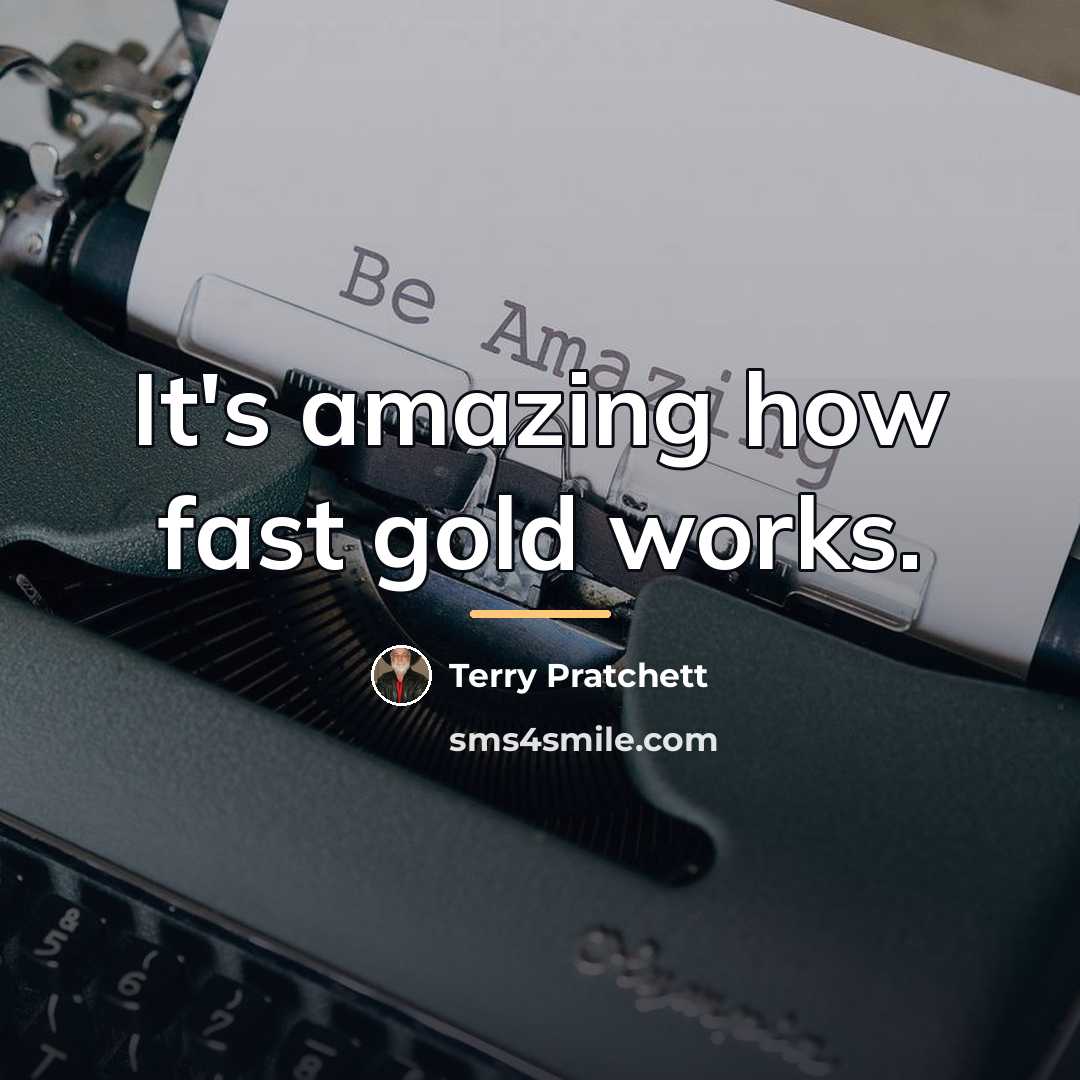“It's amazing how fast gold works.…” quote by Terry Pratchett