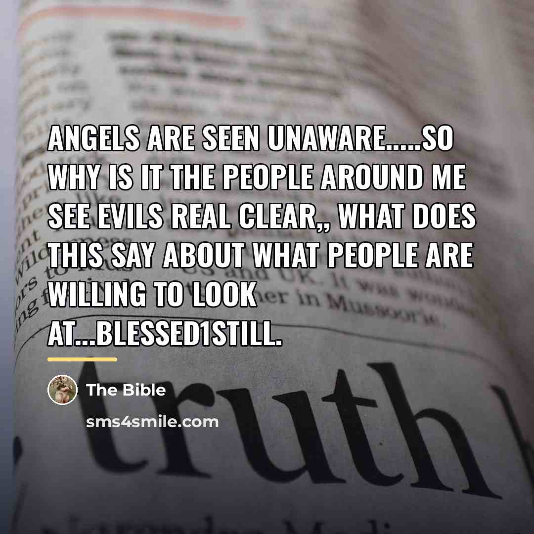 “Angels are seen unaware.....so why is it the people around…” quote by The Bible