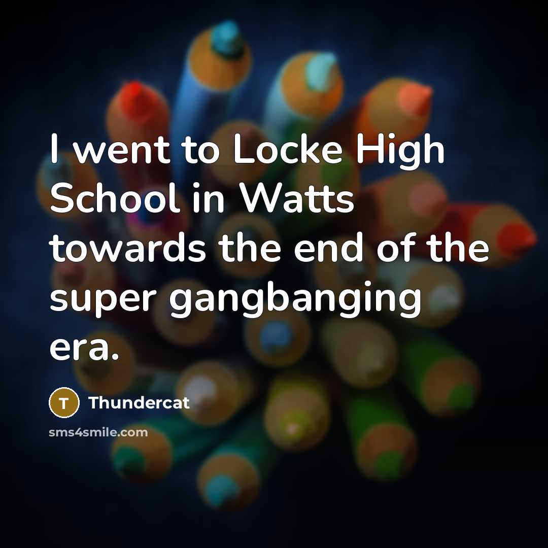 “I went to Locke High School in Watts towards the…” quote by Thundercat
