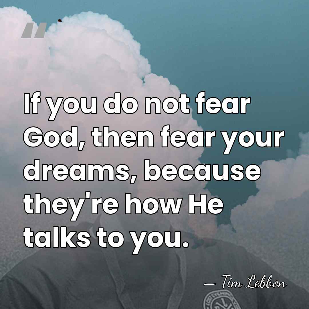 If you do not fear God, then fear your dreams, because they're&hellip; - Tim Lebbon
