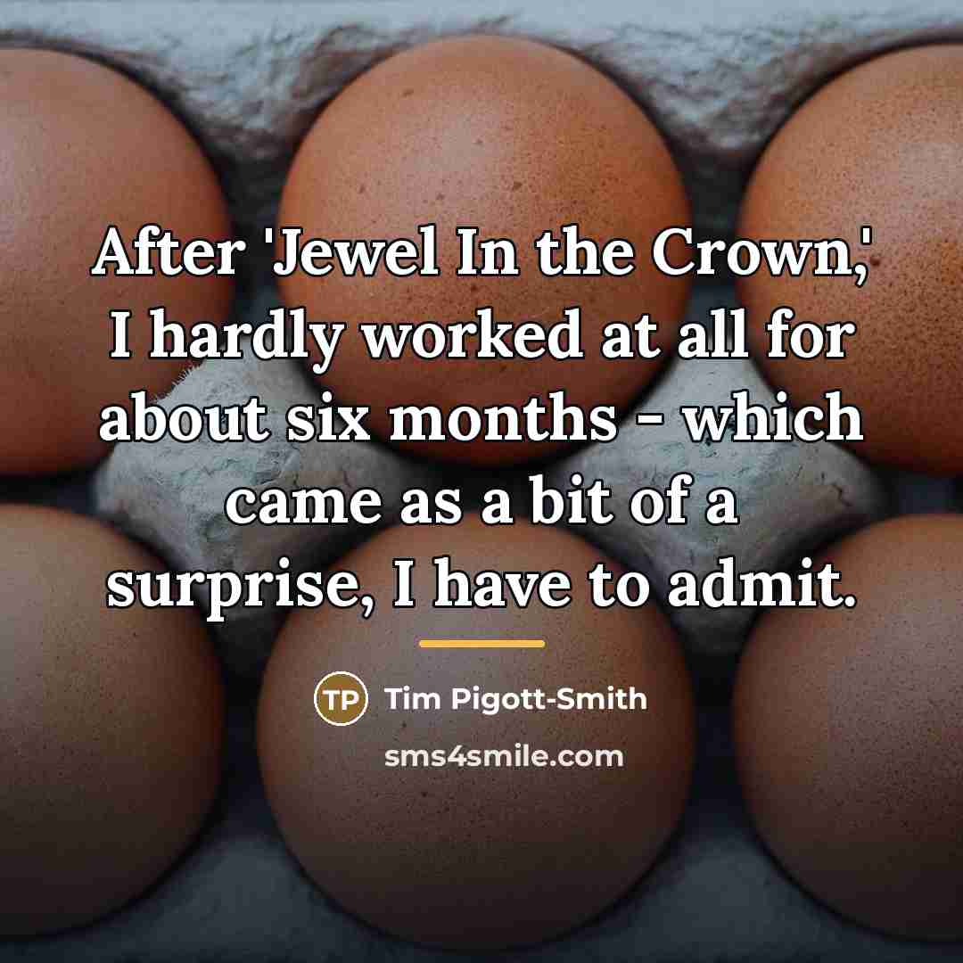 “After 'Jewel In the Crown,' I hardly worked at all…” quote by Tim Pigott-Smith