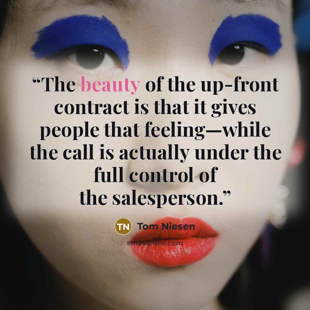 “The beauty of the up-front contract is that it gives people that feeling—while the call is actually under the full control of the salesperson.” quote by Tom Niesen