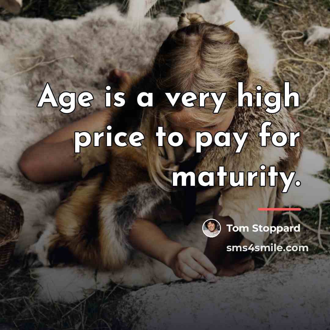 “Age is a very high price to pay for maturity.…” quote by Tom Stoppard