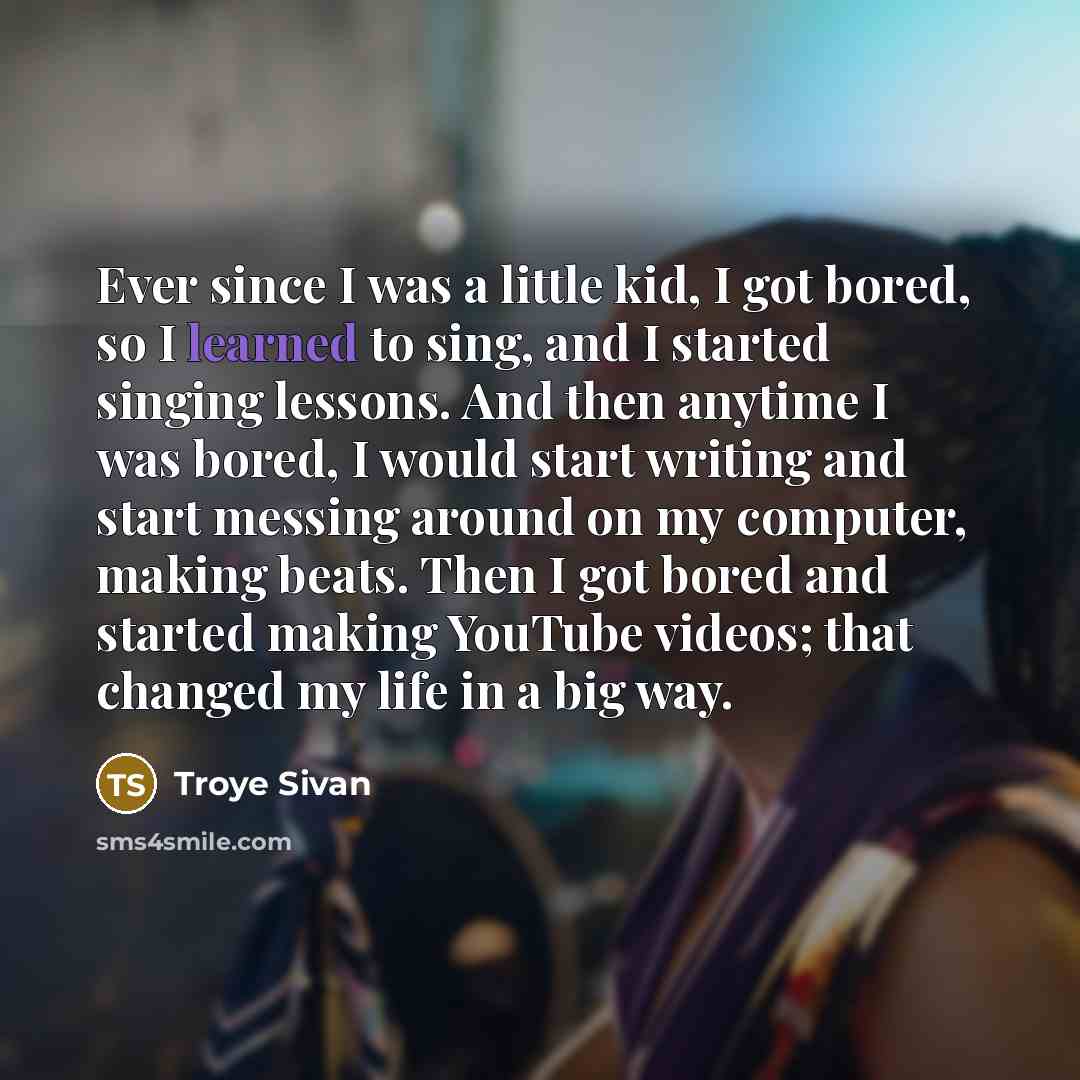 “Ever since I was a little kid, I got bored,…” quote by Troye Sivan