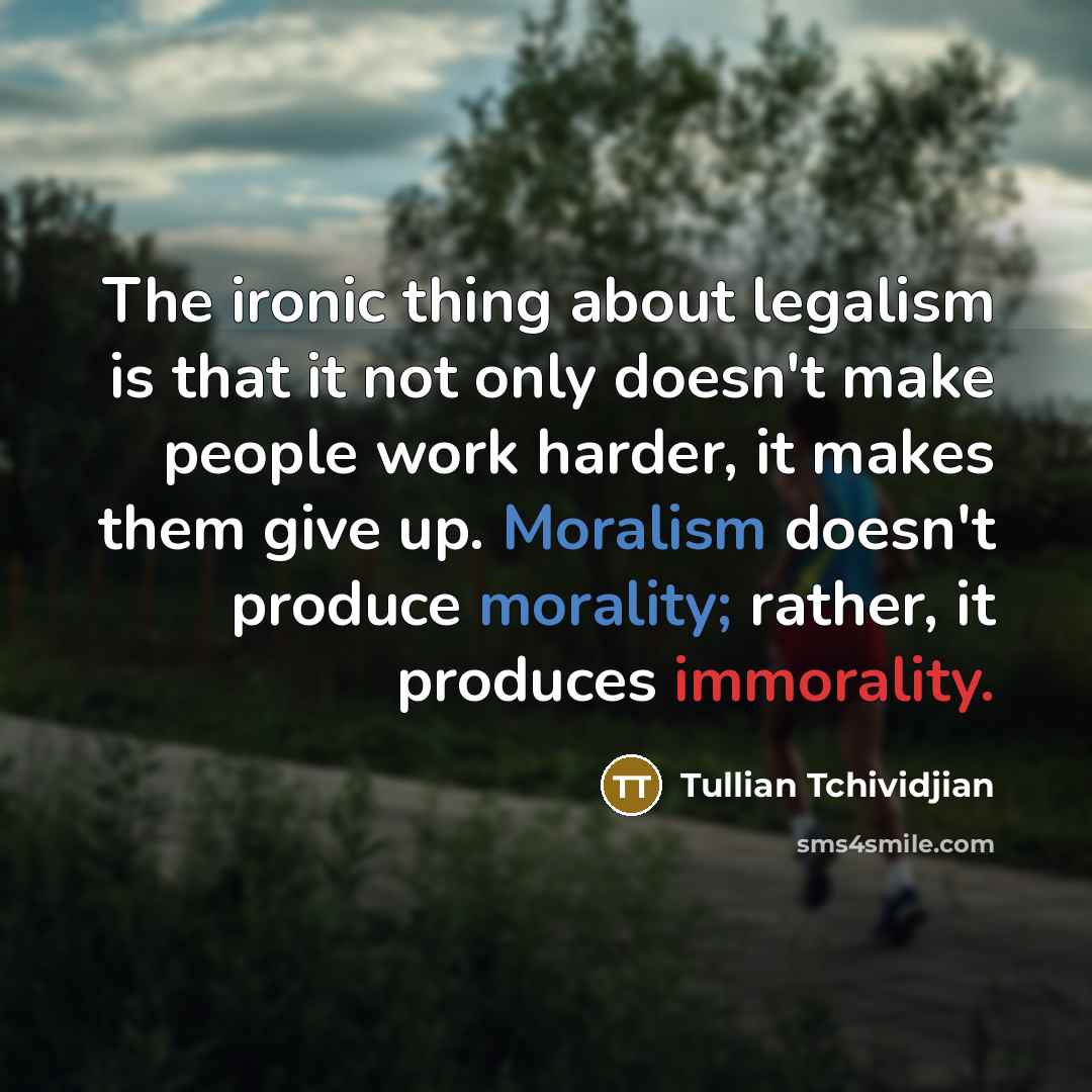 “The ironic thing about legalism is that it not only…” quote by Tullian Tchividjian