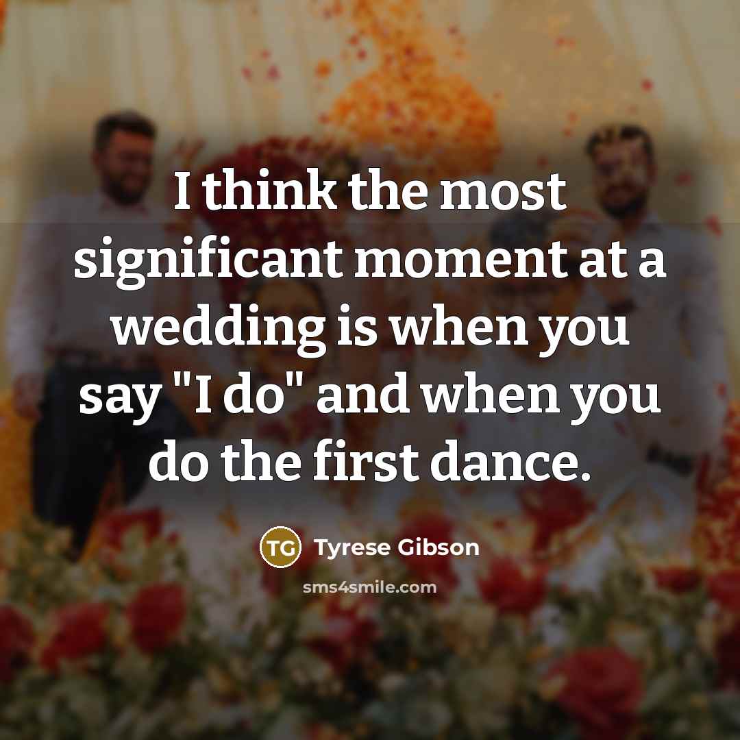 “I think the most significant moment at a wedding is…” quote by Tyrese Gibson