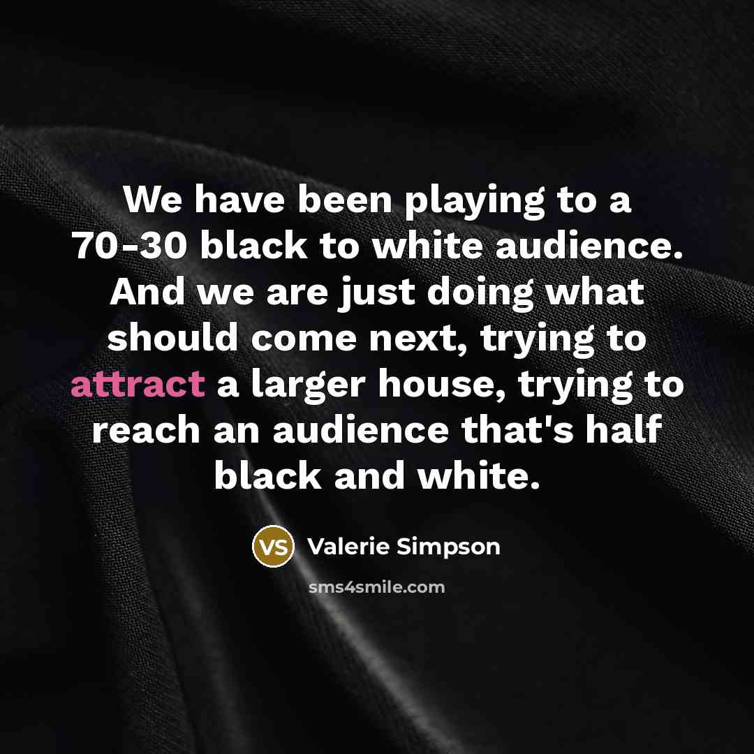 “We have been playing to a 70-30 black to white…” quote by Valerie Simpson
