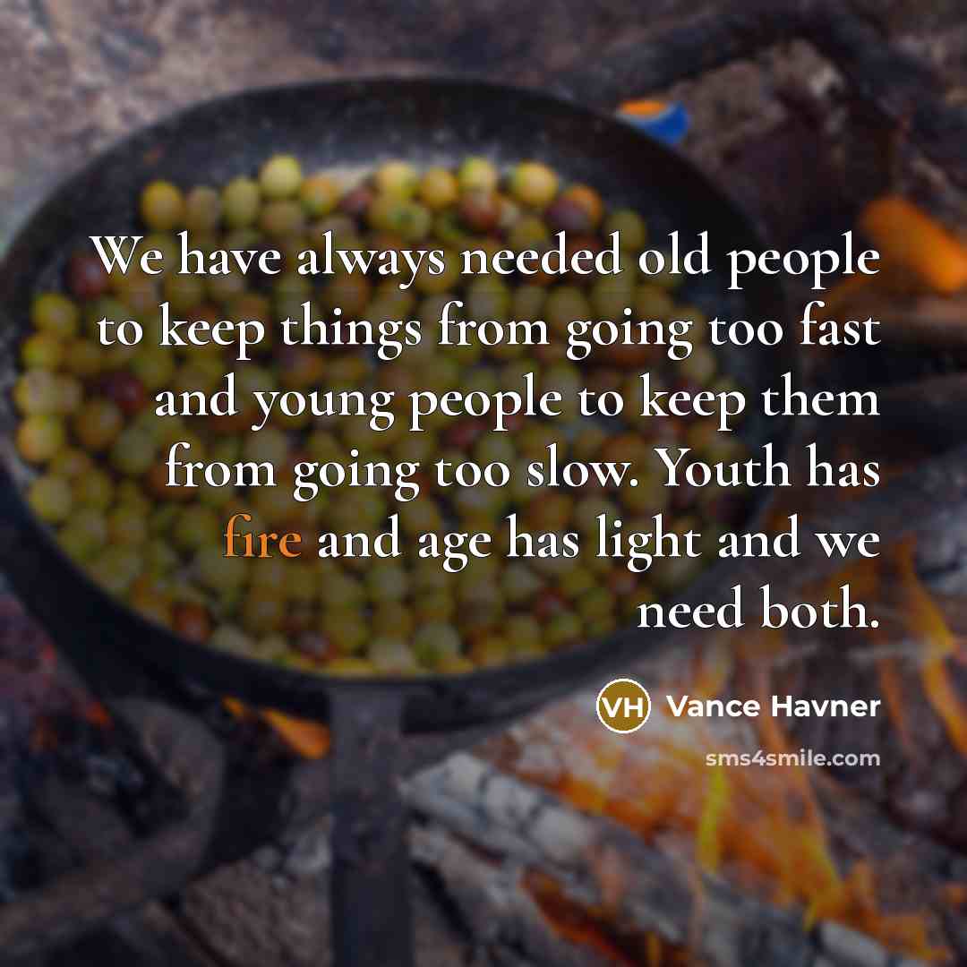 “We have always needed old people to keep things from…” quote by Vance Havner