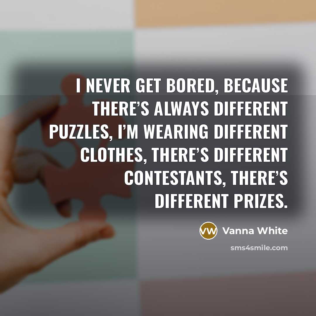 “I never get bored, because there’s always different puzzles, I’m…” quote by Vanna White