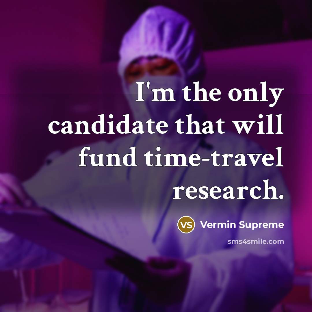 “I'm the only candidate that will fund time-travel research.…” quote by Vermin Supreme