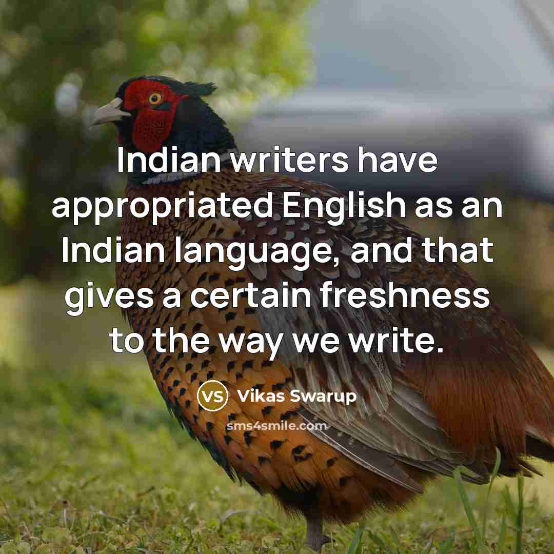 “Indian writers have appropriated English as an Indian language, and…” quote by Vikas Swarup