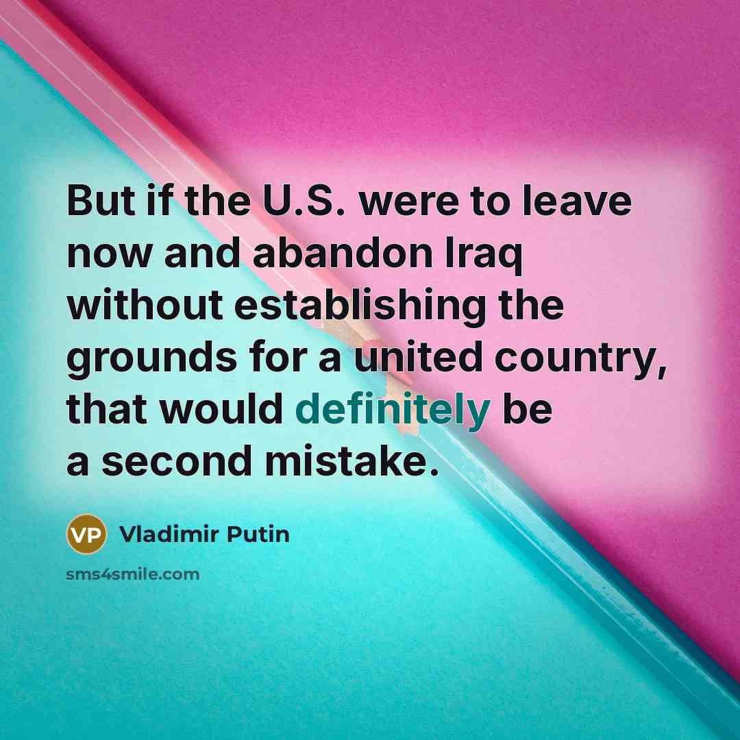 “But if the U.S. were to leave now and abandon…” quote by Vladimir Putin