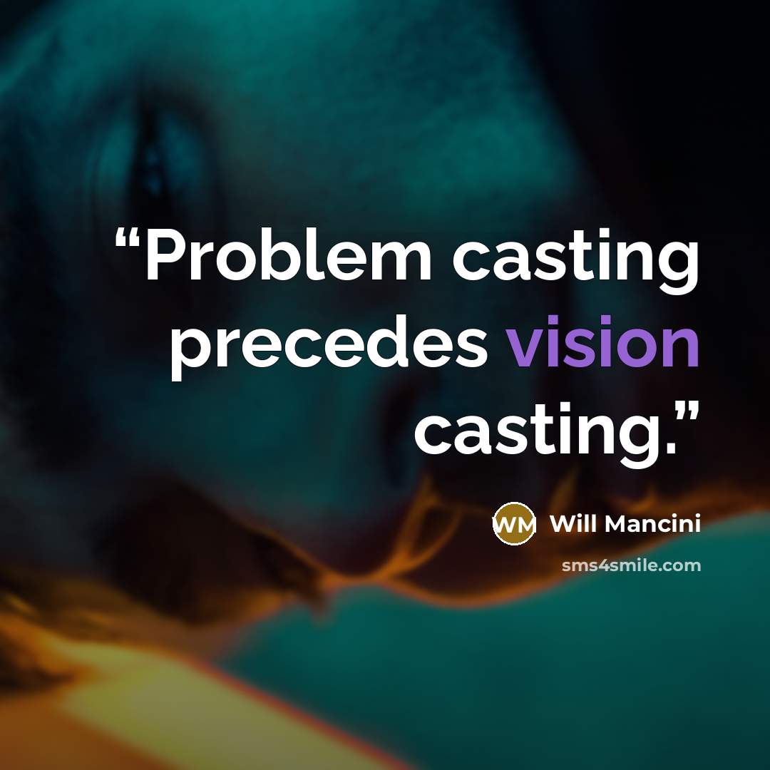 “Problem casting precedes vision casting.” quote by Will Mancini
