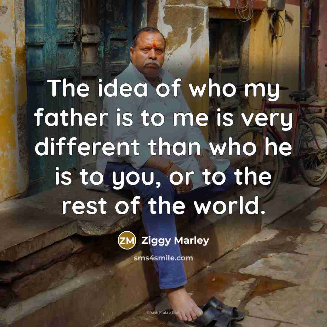 “The idea of who my father is to me is…” quote by Ziggy Marley