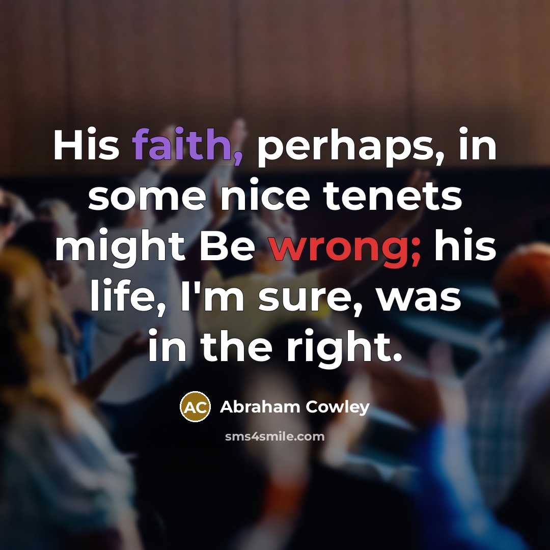 “His faith, perhaps, in some nice tenets might Be wrong;…” quote by Abraham Cowley