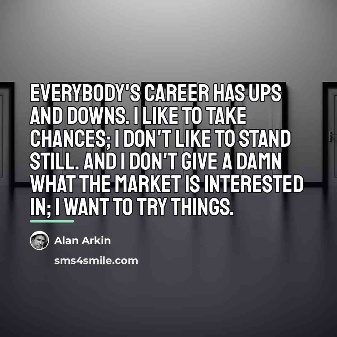 “Everybody's career has ups and downs. I like to take…” quote by Alan Arkin