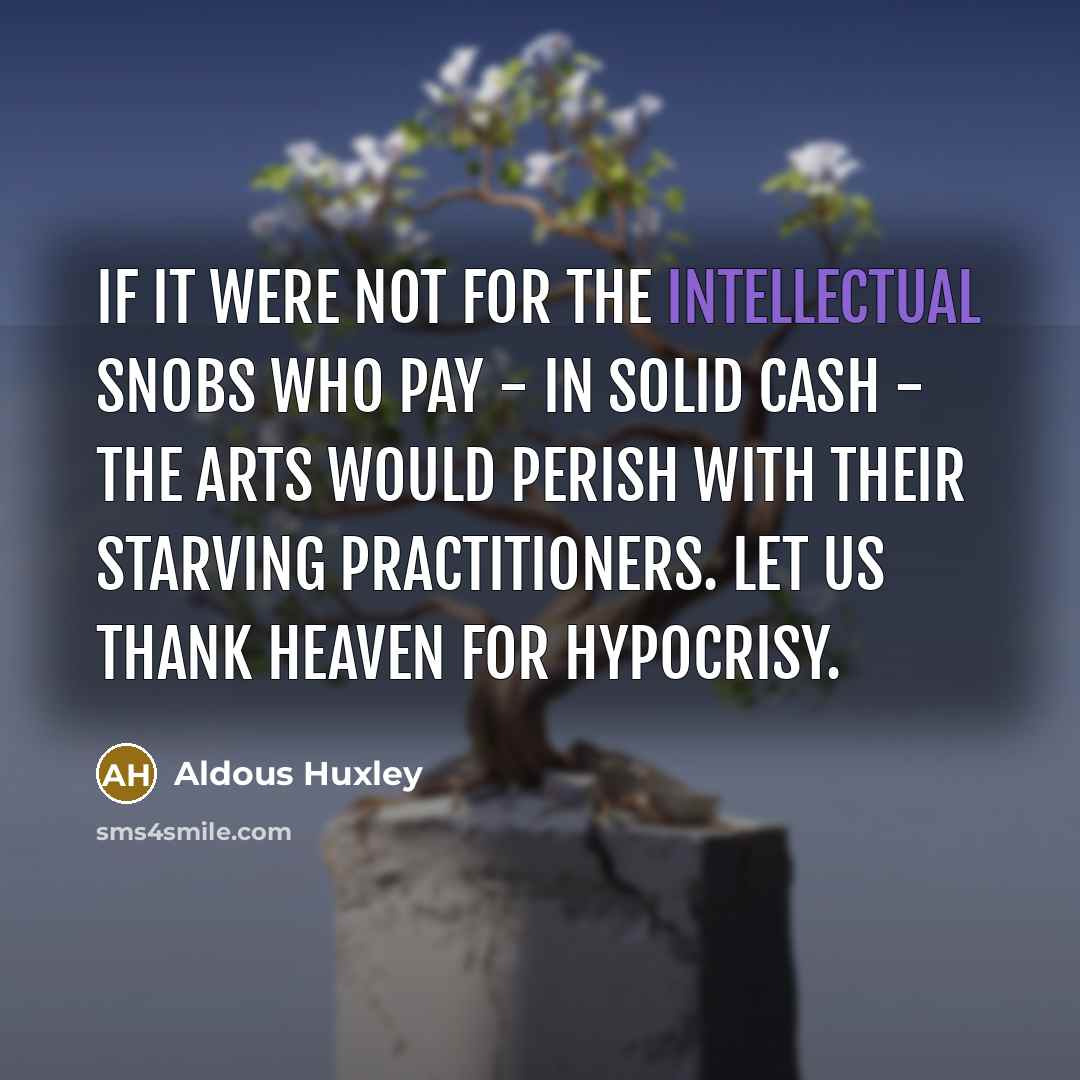 “If it were not for the intellectual snobs who pay…” quote by Aldous Huxley
