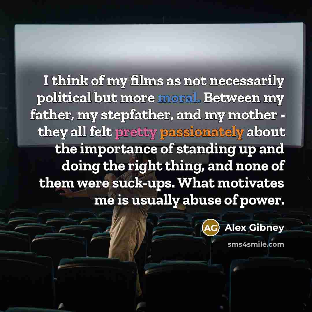 “I think of my films as not necessarily political but…” quote by Alex Gibney