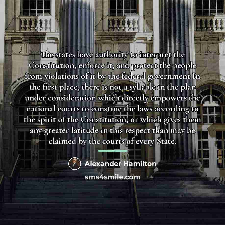 “The states have authority to interpret the Constitution, enforce it,…” quote by Alexander Hamilton