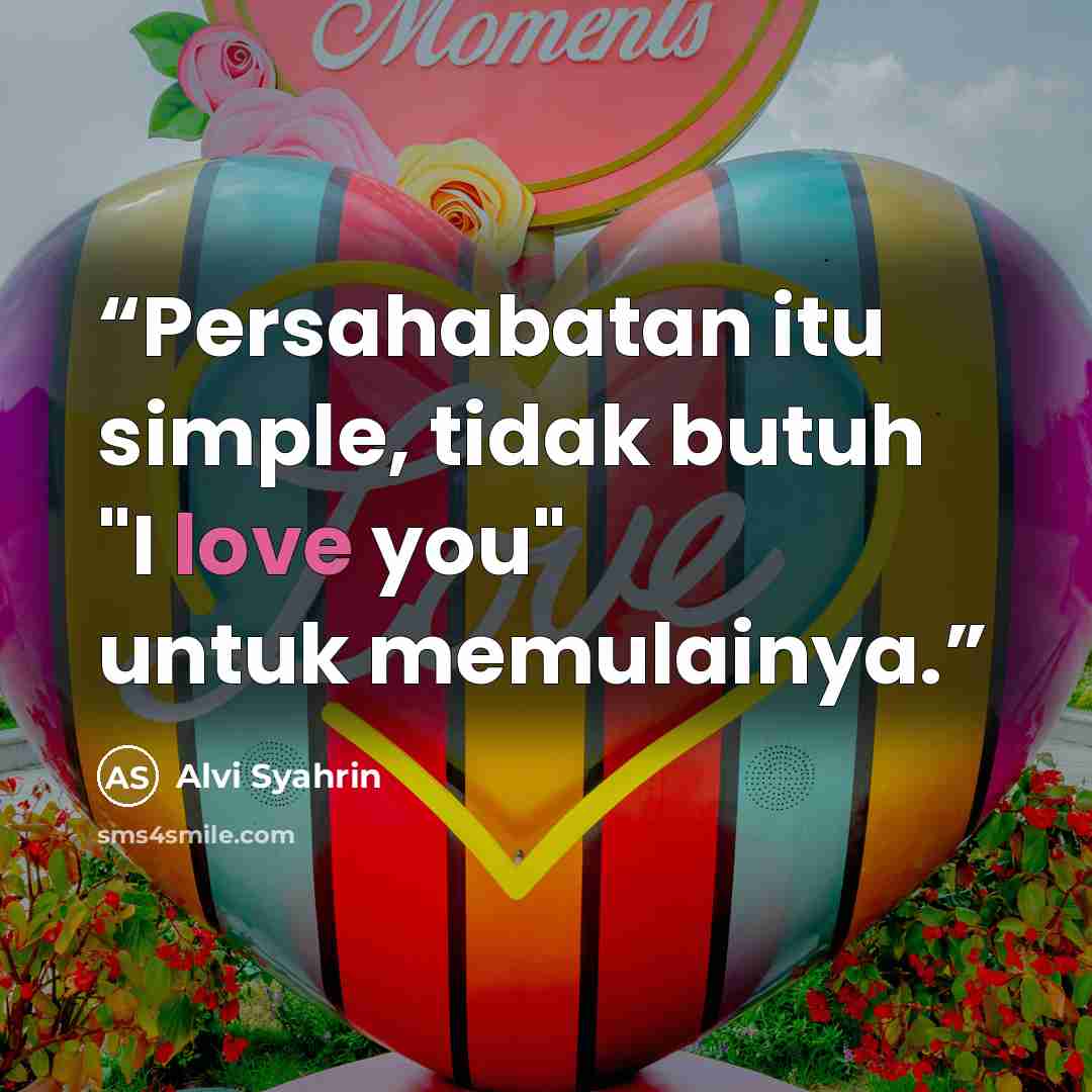 “Persahabatan itu simple, tidak butuh "I love you" untuk memulainya.” quote by Alvi Syahrin