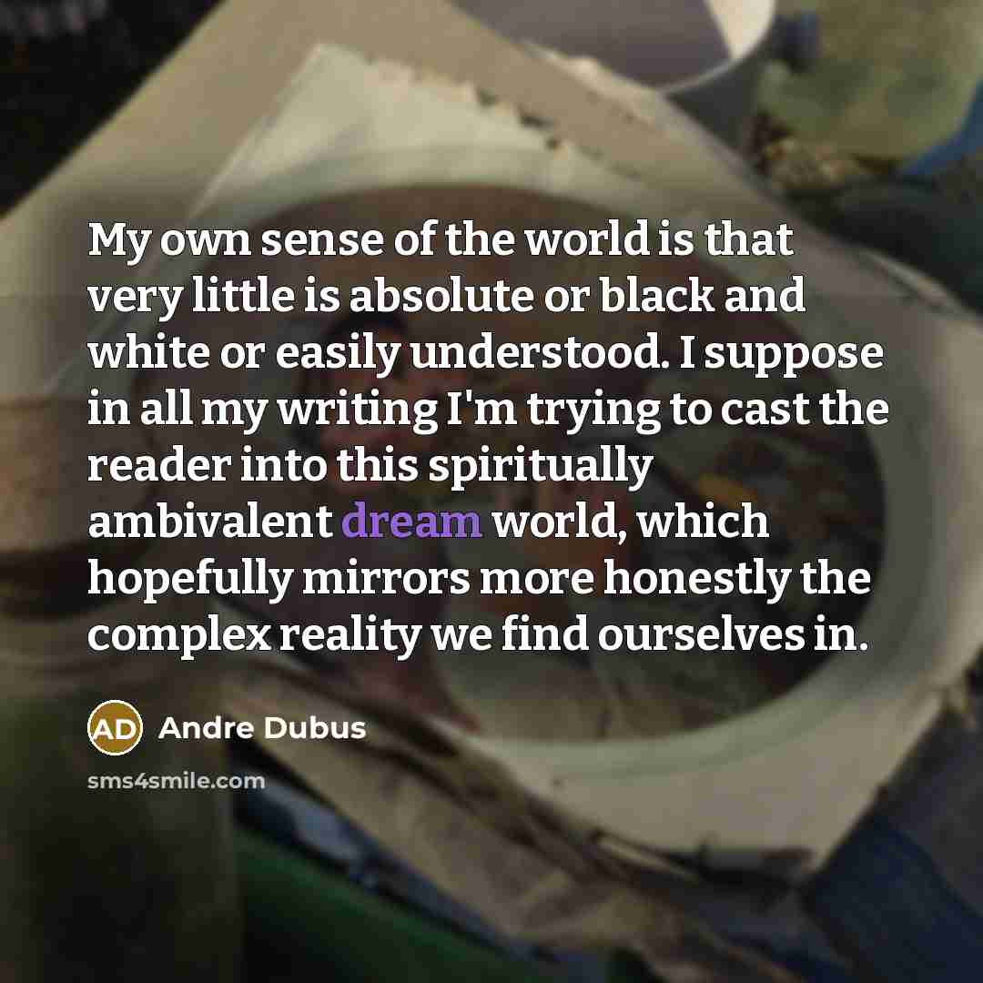 “My own sense of the world is that very little…” quote by Andre Dubus