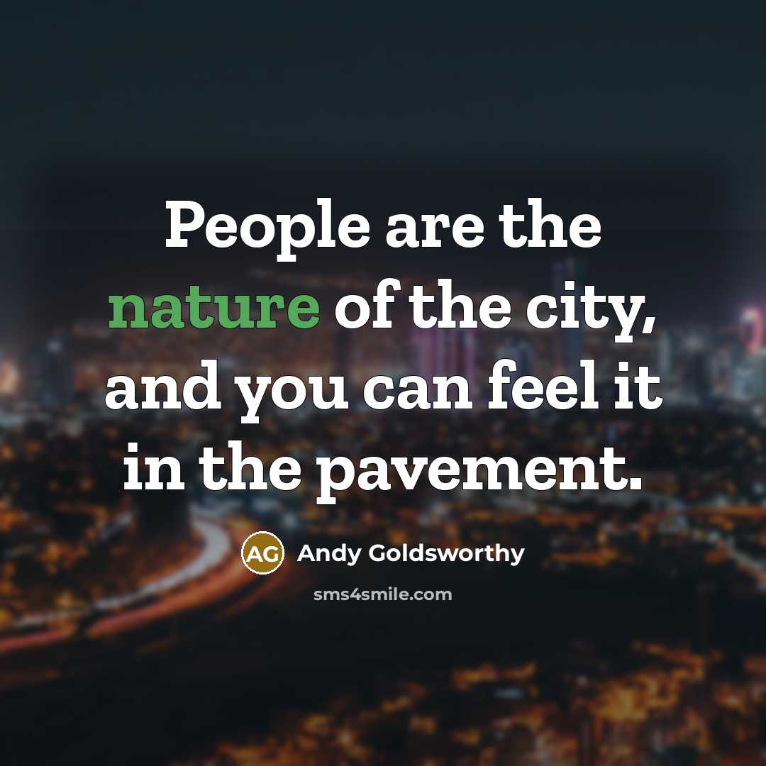 “People are the nature of the city, and you can…” quote by Andy Goldsworthy