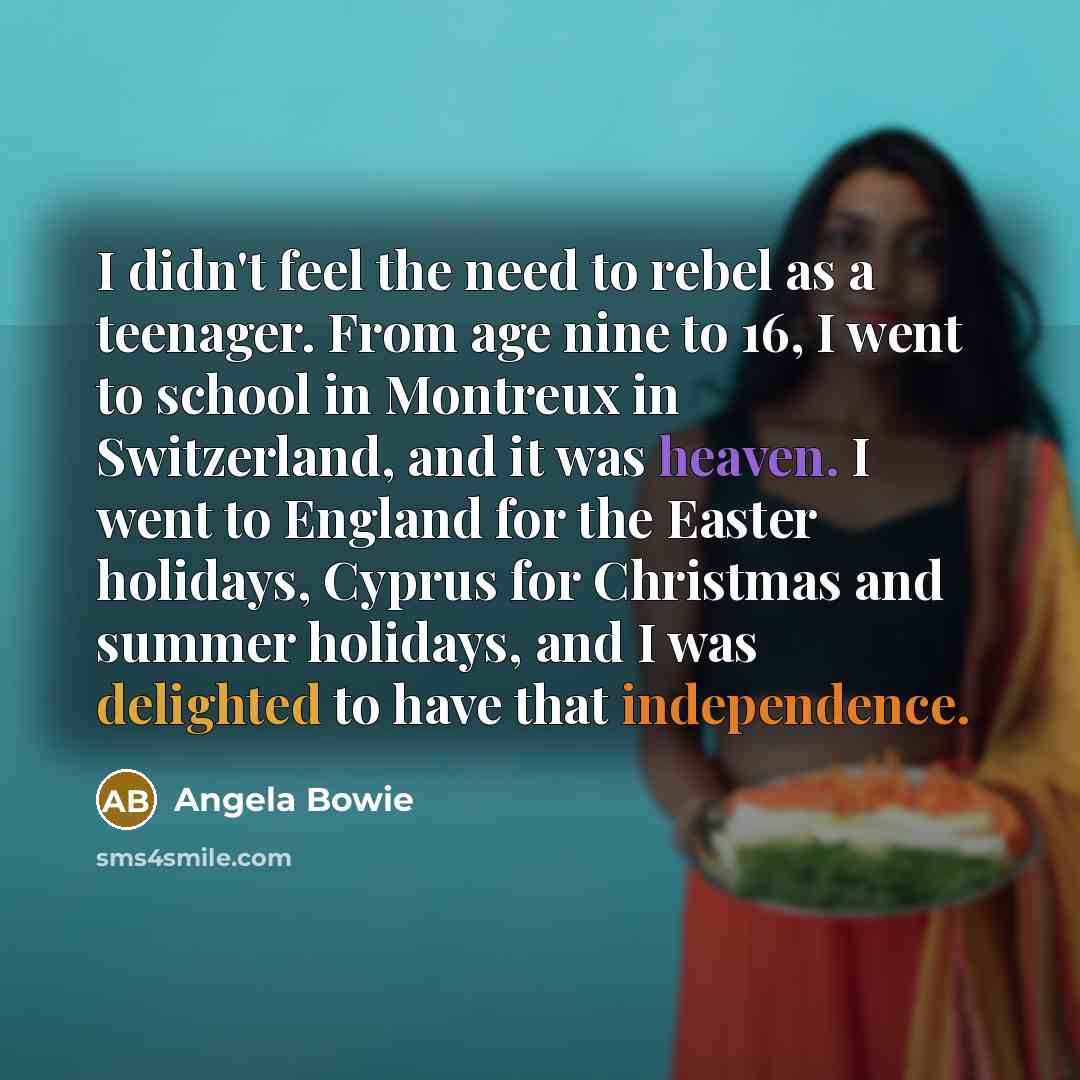 “I didn't feel the need to rebel as a teenager.…” quote by Angela Bowie