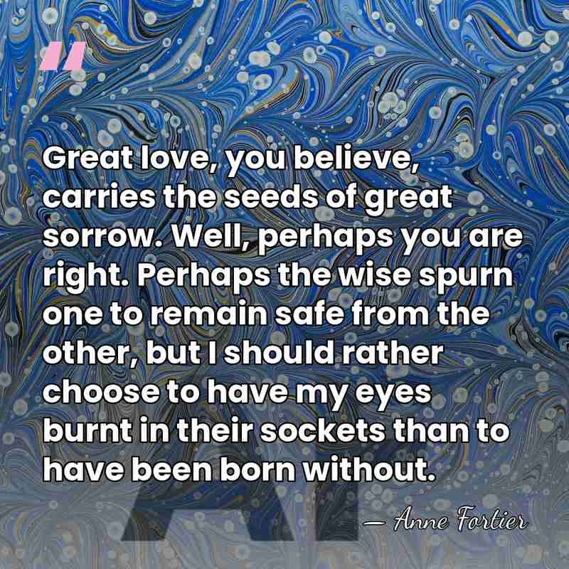 Great love, you believe, carries the seeds of great sorrow. Well, perhaps&hellip; - Anne Fortier