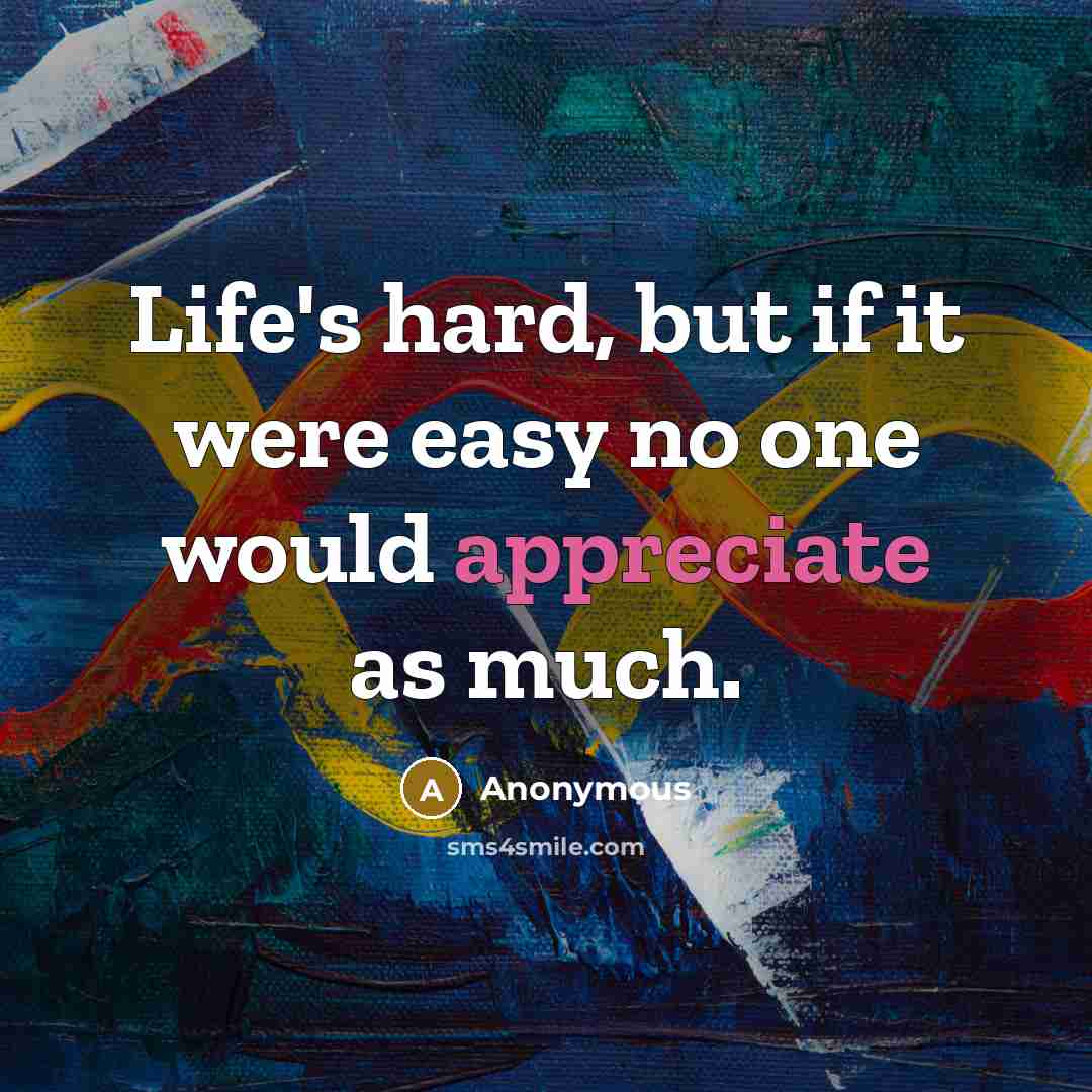 “Life's hard, but if it were easy no one would…” quote by Anonymous