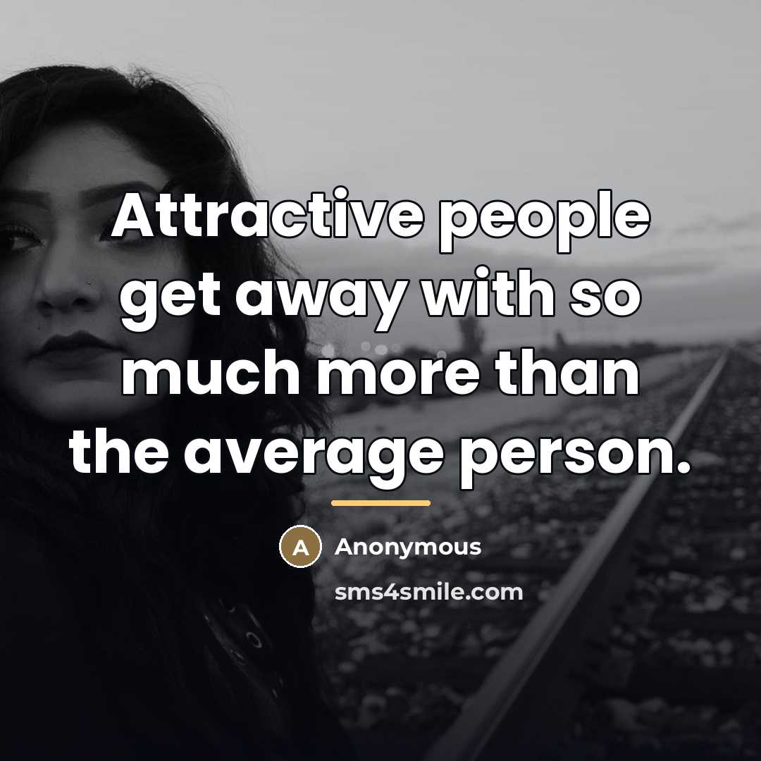 “Attractive people get away with so much more than the…” quote by Anonymous