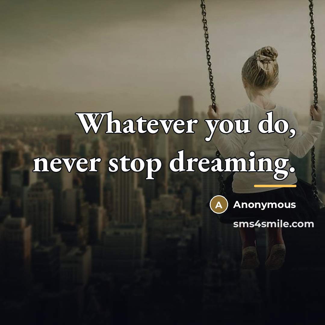 “Whatever you do, never stop dreaming.…” quote by Anonymous