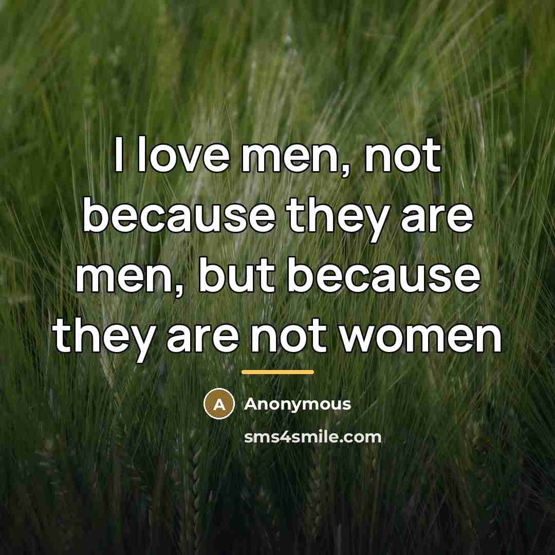 “I love men, not because they are men, but because…” quote by Anonymous
