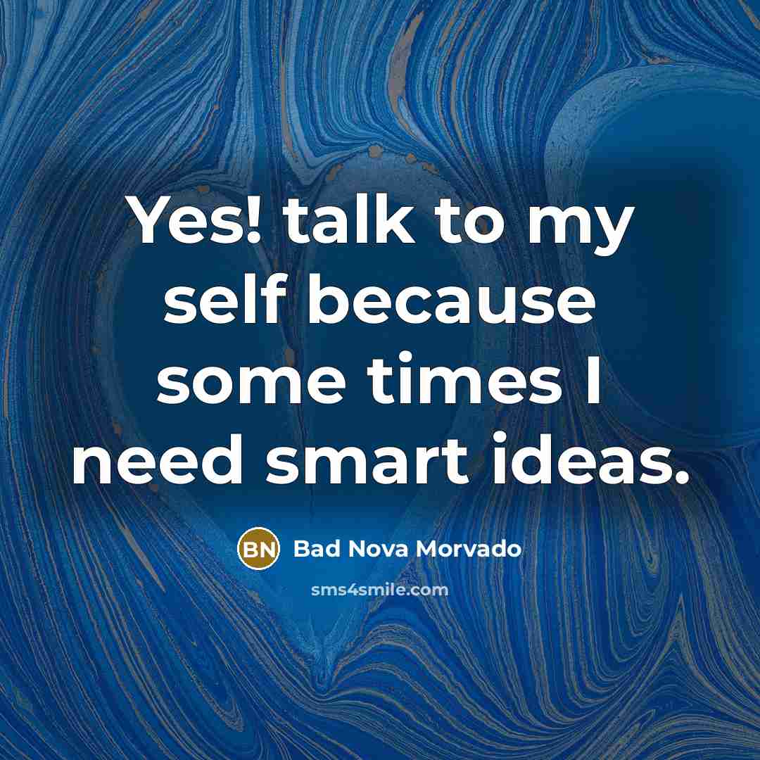 “Yes! talk to my self because some times I need…” quote by Bad Nova Morvado