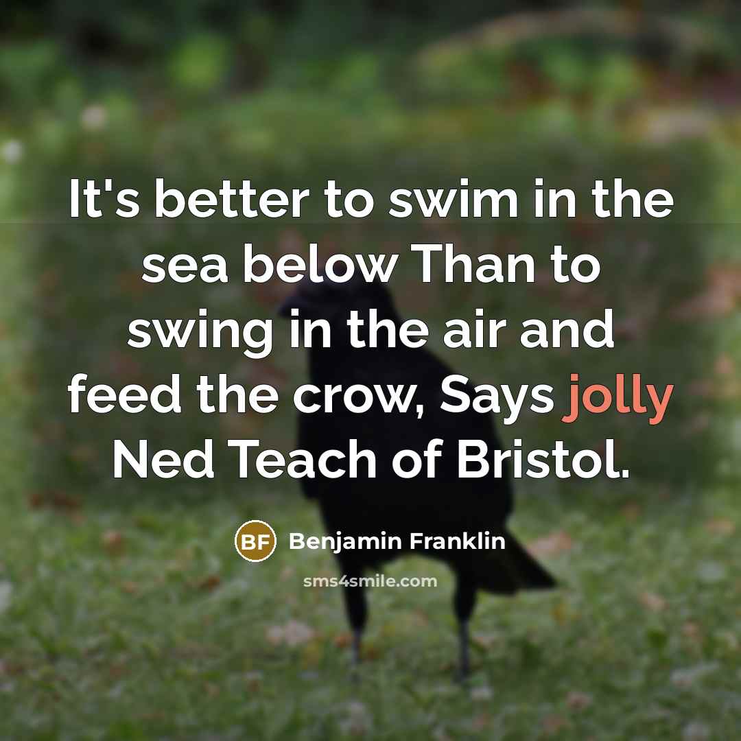 “It's better to swim in the sea below Than to…” quote by Benjamin Franklin