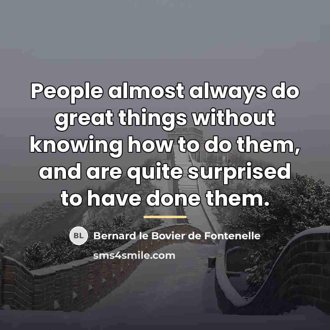 “People almost always do great things without knowing how to…” quote by Bernard le Bovier de Fontenelle