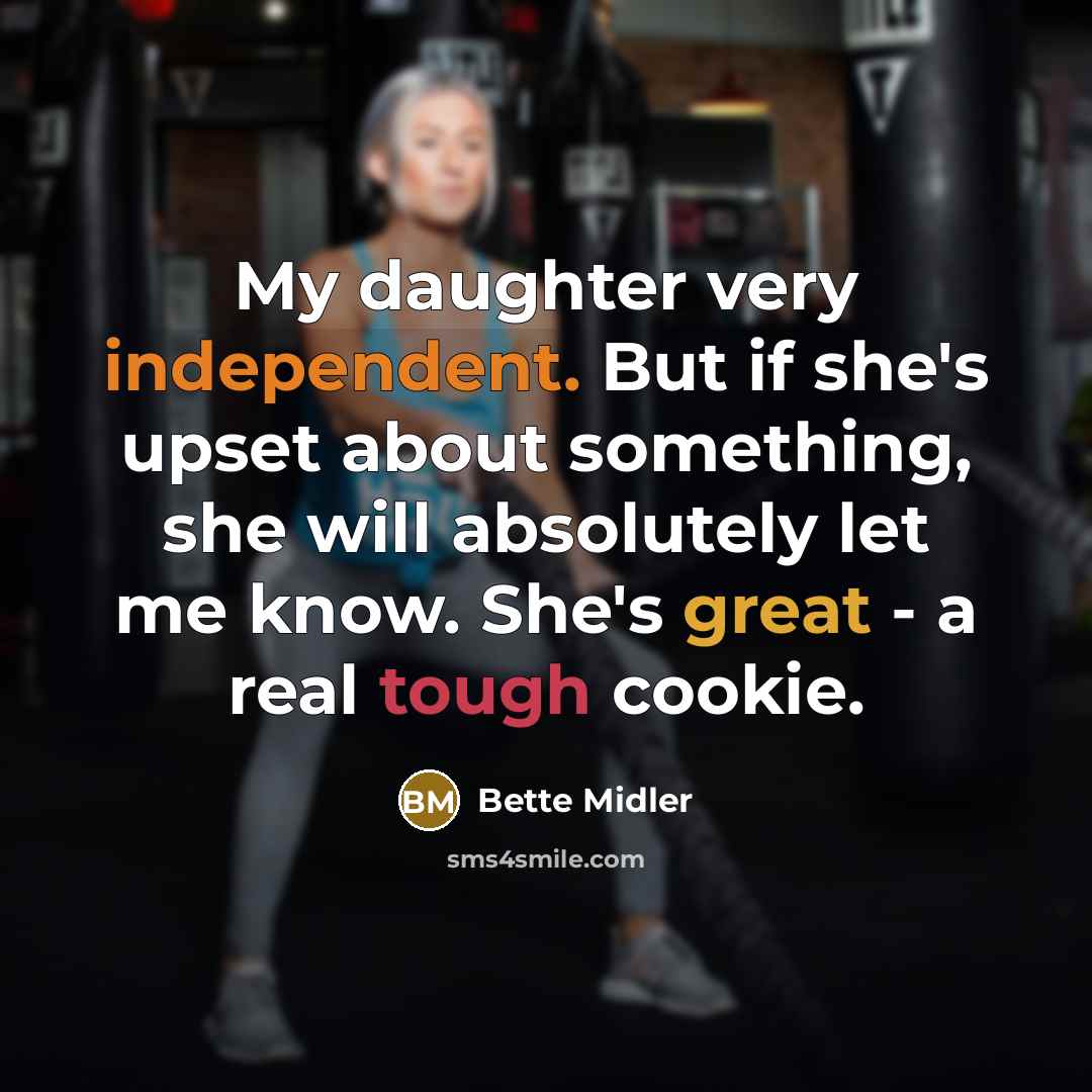 “My daughter very independent. But if she's upset about something,…” quote by Bette Midler