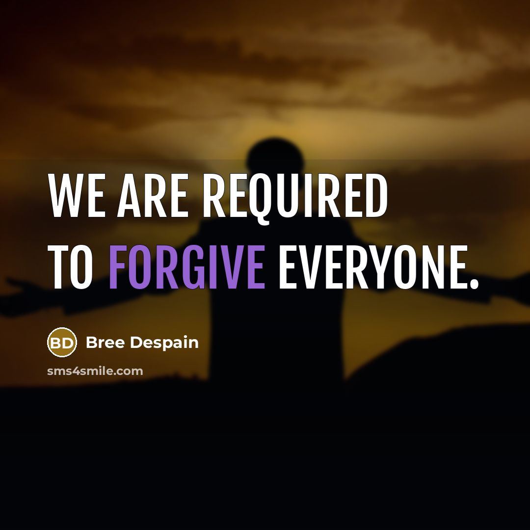 “We are required to forgive everyone.…” quote by Bree Despain