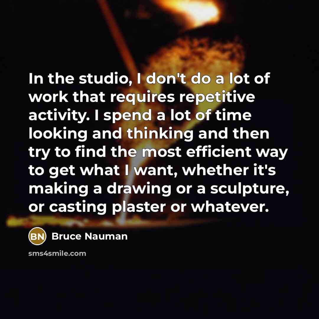 “In the studio, I don't do a lot of work…” quote by Bruce Nauman