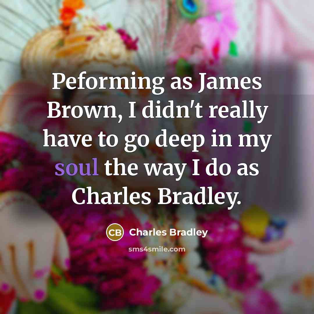 “Peforming as James Brown, I didn't really have to go…” quote by Charles Bradley