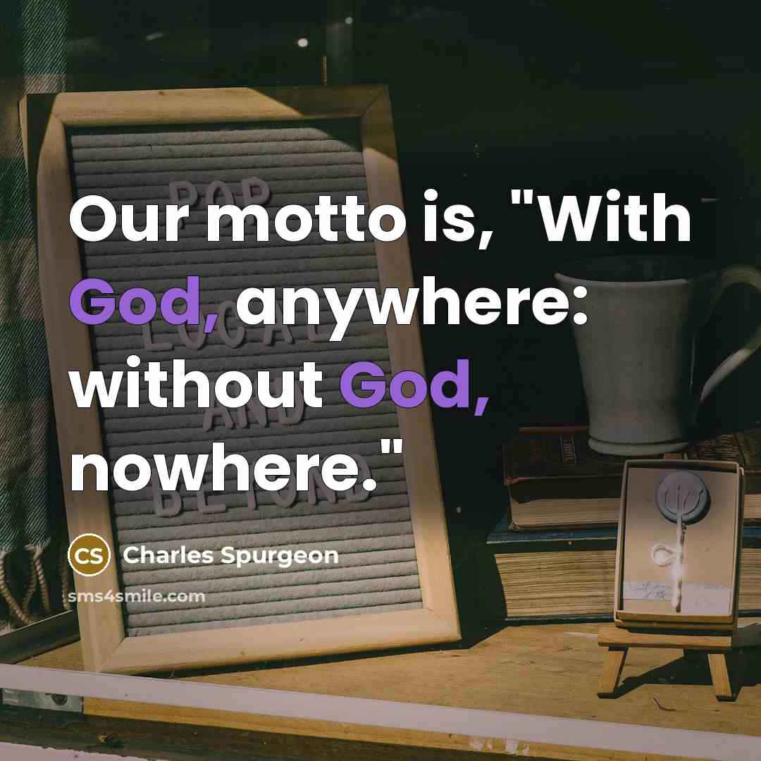 “Our motto is, "With God, anywhere: without God, nowhere."…” quote by Charles Spurgeon