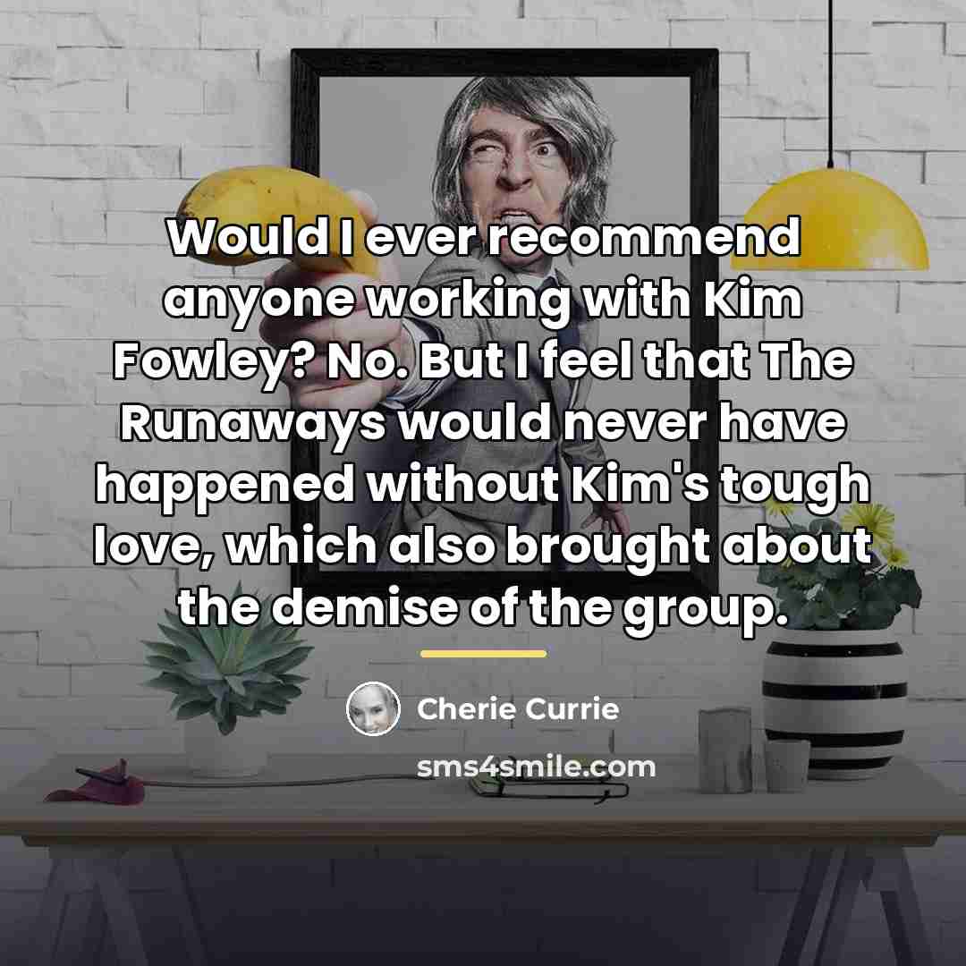 “Would I ever recommend anyone working with Kim Fowley? No.…” quote by Cherie Currie
