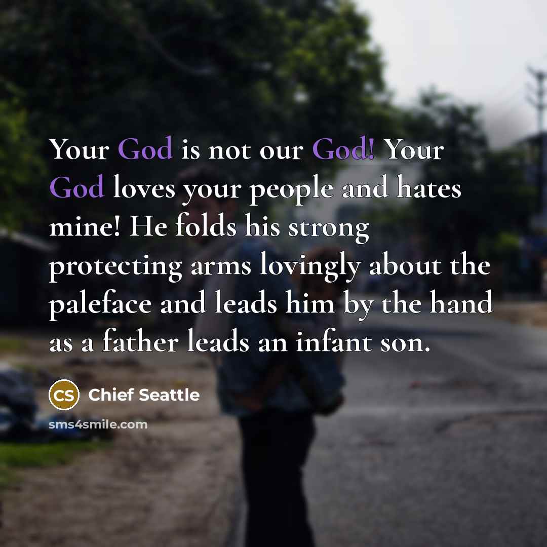 “Your God is not our God! Your God loves your…” quote by Chief Seattle