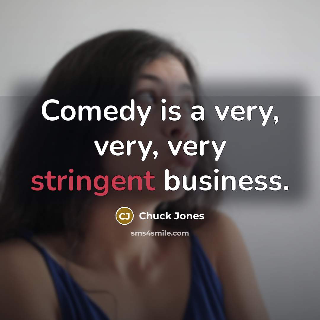 “Comedy is a very, very, very stringent business.…” quote by Chuck Jones