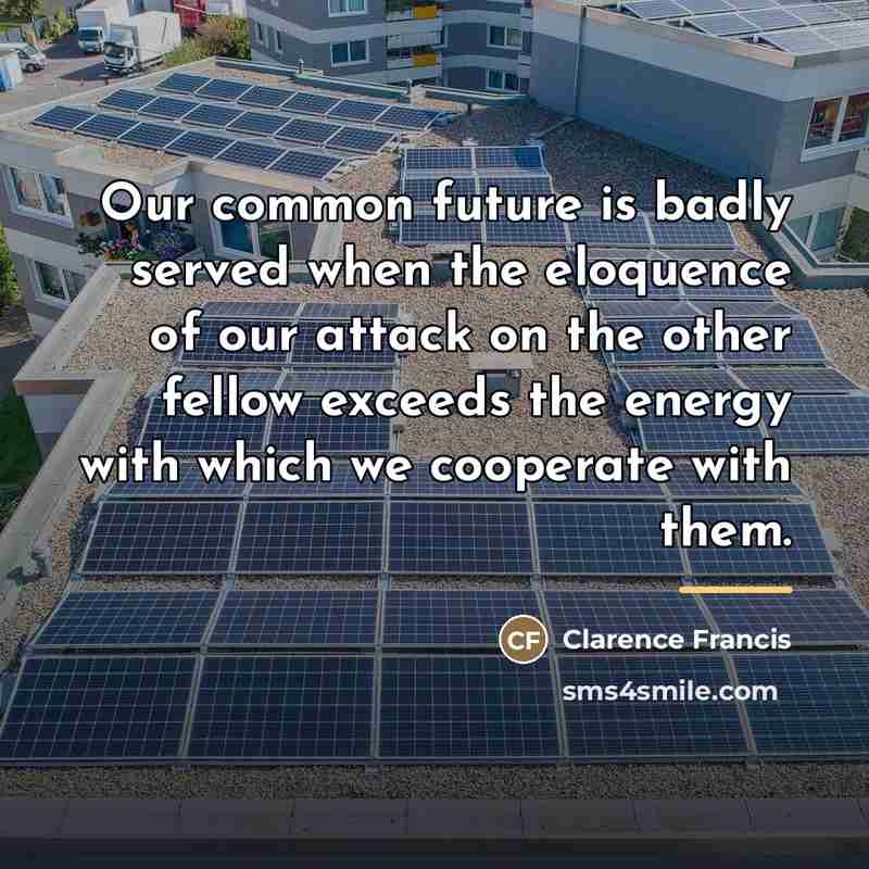 “Our common future is badly served when the eloquence of…” quote by Clarence Francis
