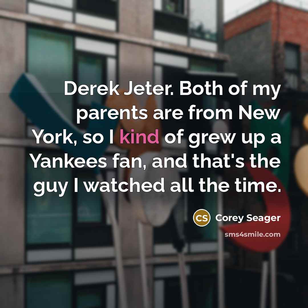 “Derek Jeter. Both of my parents are from New York,…” quote by Corey Seager