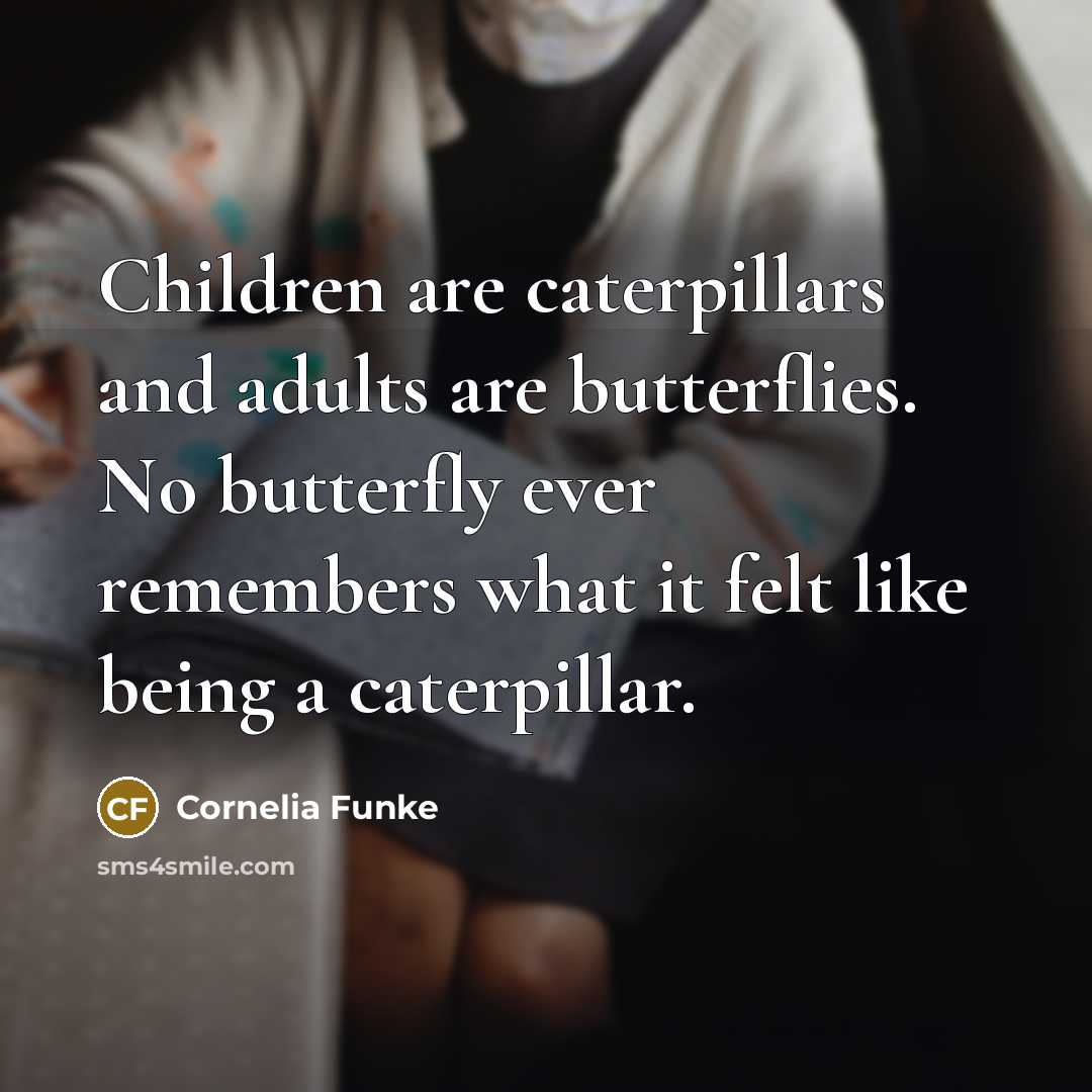“Children are caterpillars and adults are butterflies. No butterfly ever…” quote by Cornelia Funke