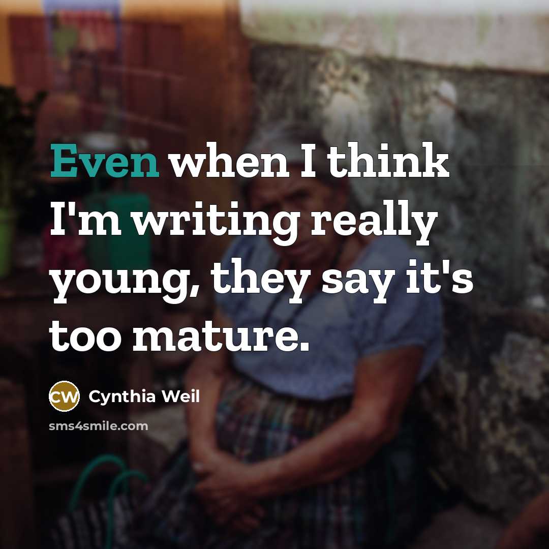 “Even when I think I'm writing really young, they say…” quote by Cynthia Weil