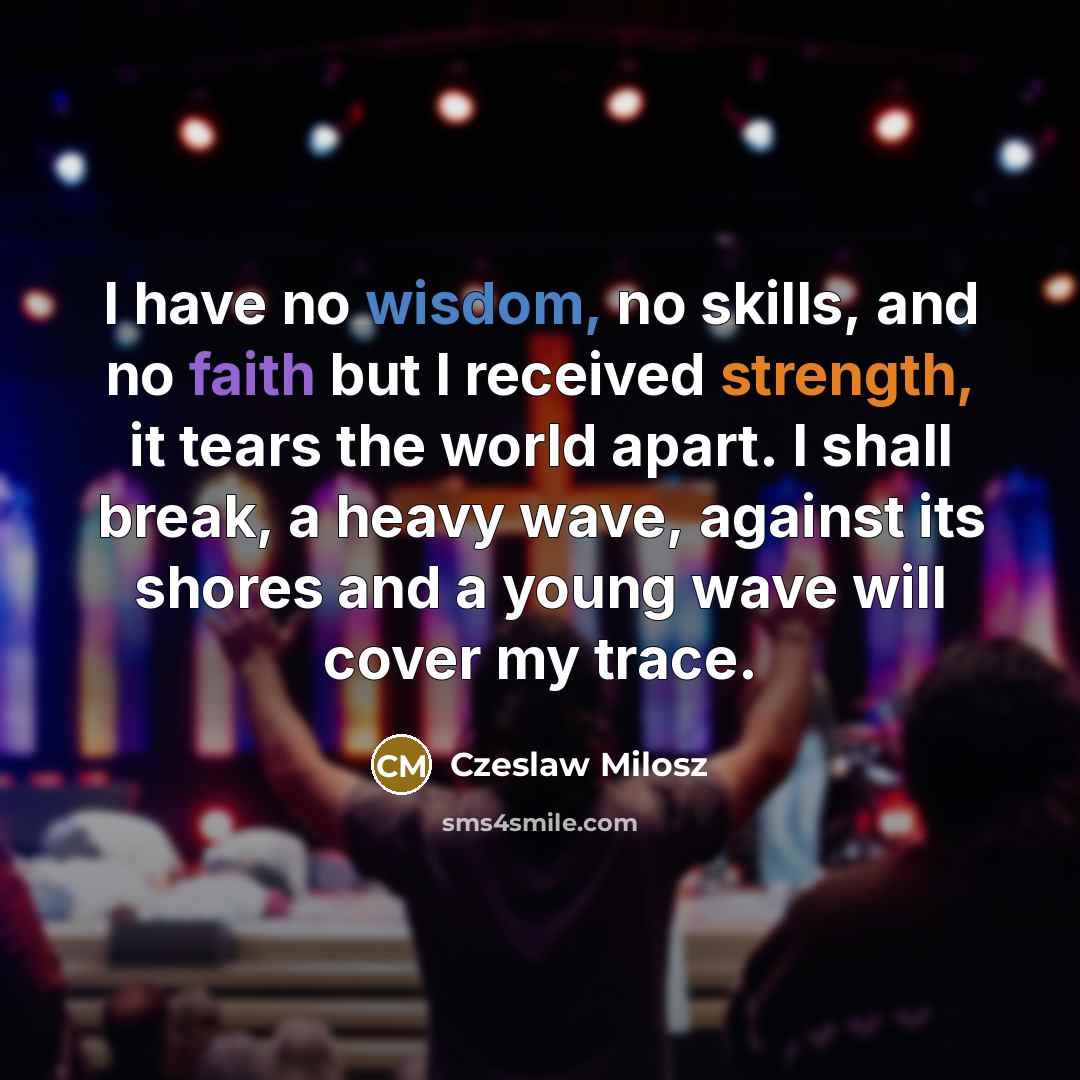 “I have no wisdom, no skills, and no faith but…” quote by Czeslaw Milosz